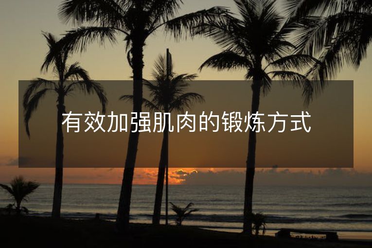 有效加强肌肉的锻炼方式 有效加强肌肉的锻炼方式